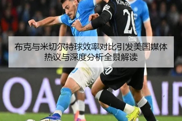 布克与米切尔持球效率对比引发美国媒体热议与深度分析全景解读